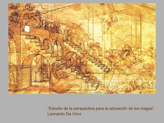 “Estudio de la perspectiva para la adoración de los magos”
Leonardo Da Vinci
 