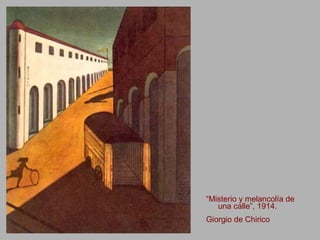 “Misterio y melancolía de
una calle”, 1914.
Giorgio de Chirico
 