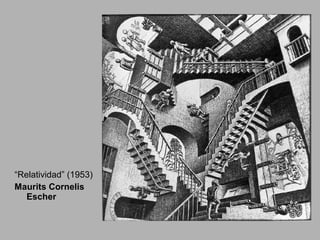 “Relatividad” (1953)
Maurits Cornelis
Escher
 