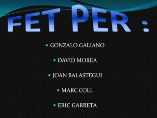 FET PER :GONZALO GALIANODAVID MOREAJOAN BALASTEGUIMARC COLLERIC GARRETA