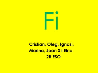 Fi
Cristian, Oleg, Ignasi,
Marina, Joan S i Elna
         2B ESO
 