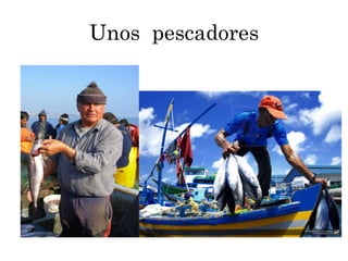 Unos pescadores
 