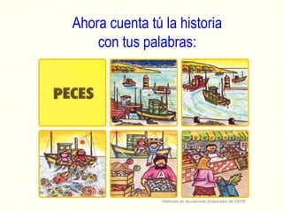 Ahora cuenta tú la historia
con tus palabras:
Historias de secuencias temporales de CEPE
 