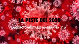 LA PESTE DEL 2020
LAVORO DI NOTARO MARIANNA 3ª A
 