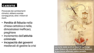 La morte siede su di un leone la cui lunga
coda finisce con una palla di fuoco (Inferno);
la sua bocca affamata indica carestia.
•
•
•
 