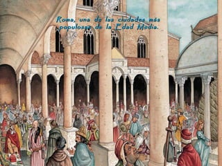 Roma, una de las ciudades más
 populosas de la Edad Media.
 