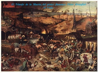 El Triunfo de la Muerte, del pintor flamenco Pieter Brueghel
                          el Viejo.
 