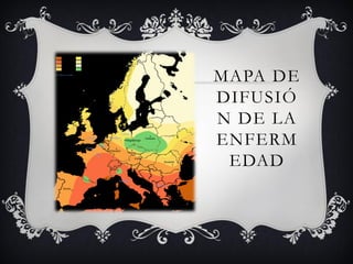 MAPA DE
DIFUSIÓ
N DE LA
ENFERM
EDAD
 