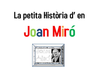 La petita Història d’ en

Joan Miró

 
