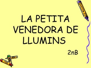 LA PETITA VENEDORA DE LLUMINS  2nB 