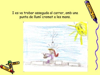 I es va trobar asseguda al carrer, amb una punta de llumí cremat a les mans. 