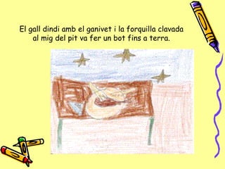 El gall dindi amb el ganivet i la forquilla clavada al mig del pit va fer un bot fins a terra. 