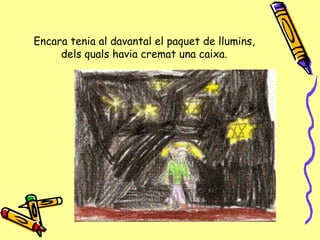 Encara tenia al davantal el paquet de llumins, dels quals havia cremat una caixa. 