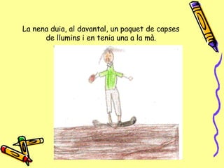 La nena duia, al davantal, un paquet de capses de llumins i en tenia una a la mà. 