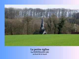 La petite église
La FONTELAYE (76)
au bord de la Saane
 
