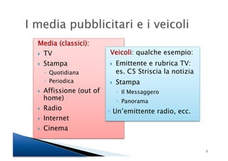 Media (classici):
    TV                   Veicoli: qualche esempio:
    Stampa                   Emittente e rubrica T...
