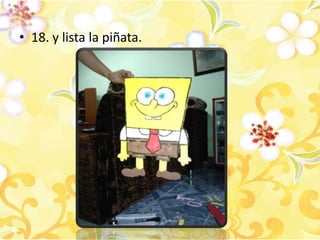 • 18. y lista la piñata.
 