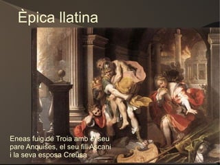 Èpica llatina Eneas fuig de Troia amb el seu pare Anquises, el seu fill Ascani i la seva esposa Creüsa 