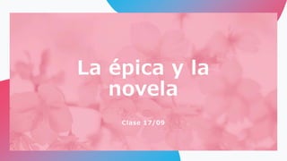 La épica y la
novela
Clase 17/09
 
