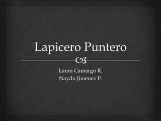 Laura Camargo R.
Naydu Jiménez P.
 