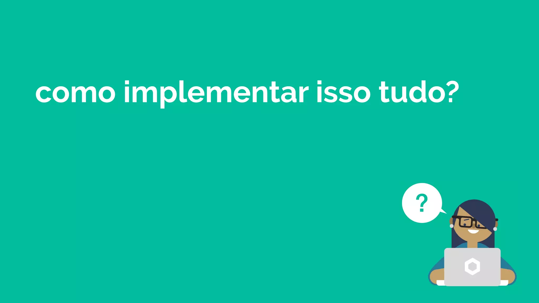 como implementar isso tudo?
 