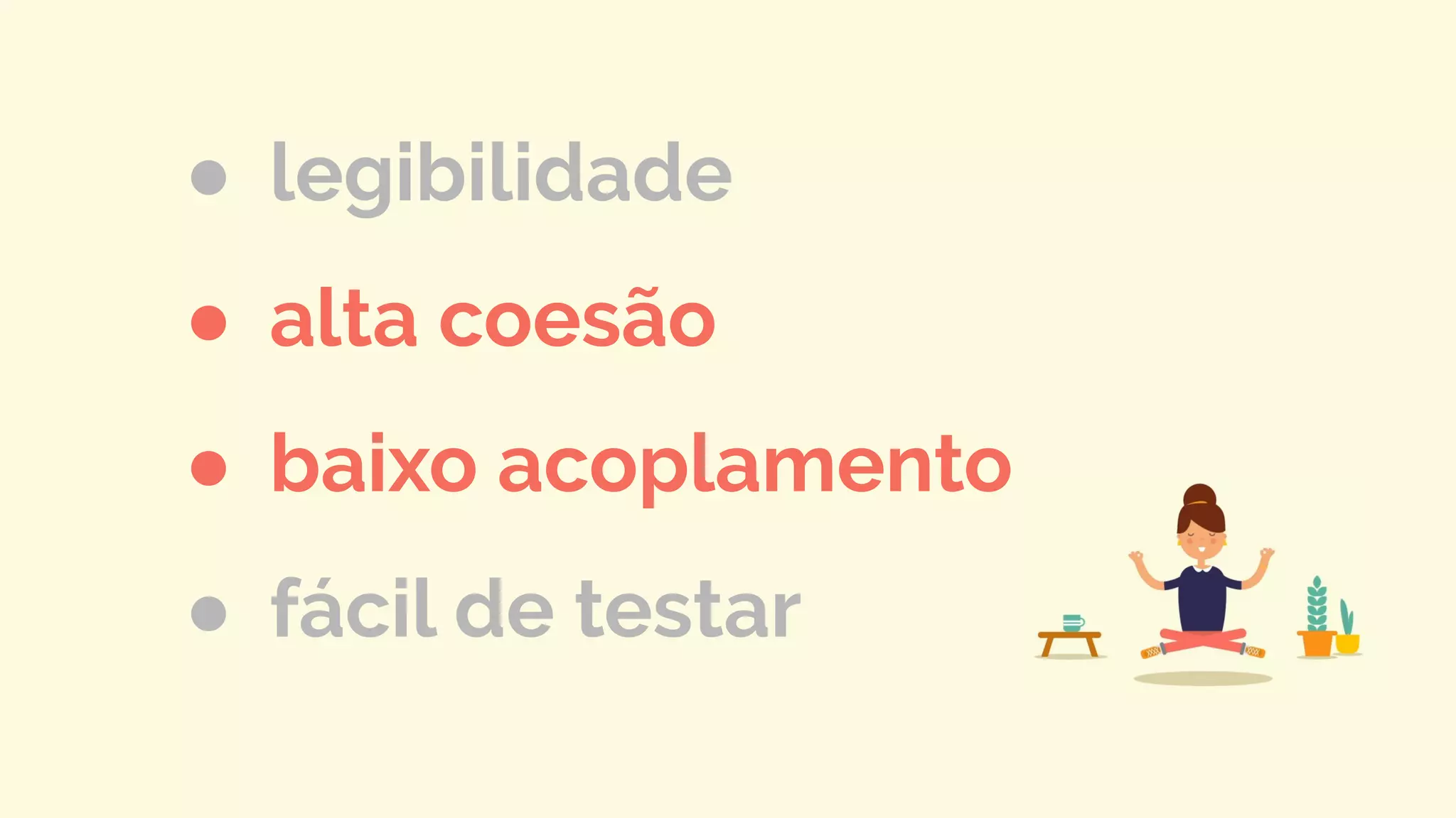 ● legibilidade
● alta coesão
● baixo acoplamento
● fácil de testar
 