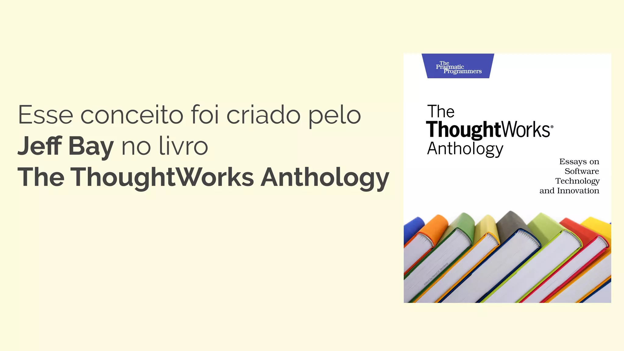 Esse conceito foi criado pelo
Jeﬀ Bay no livro
The ThoughtWorks Anthology
 