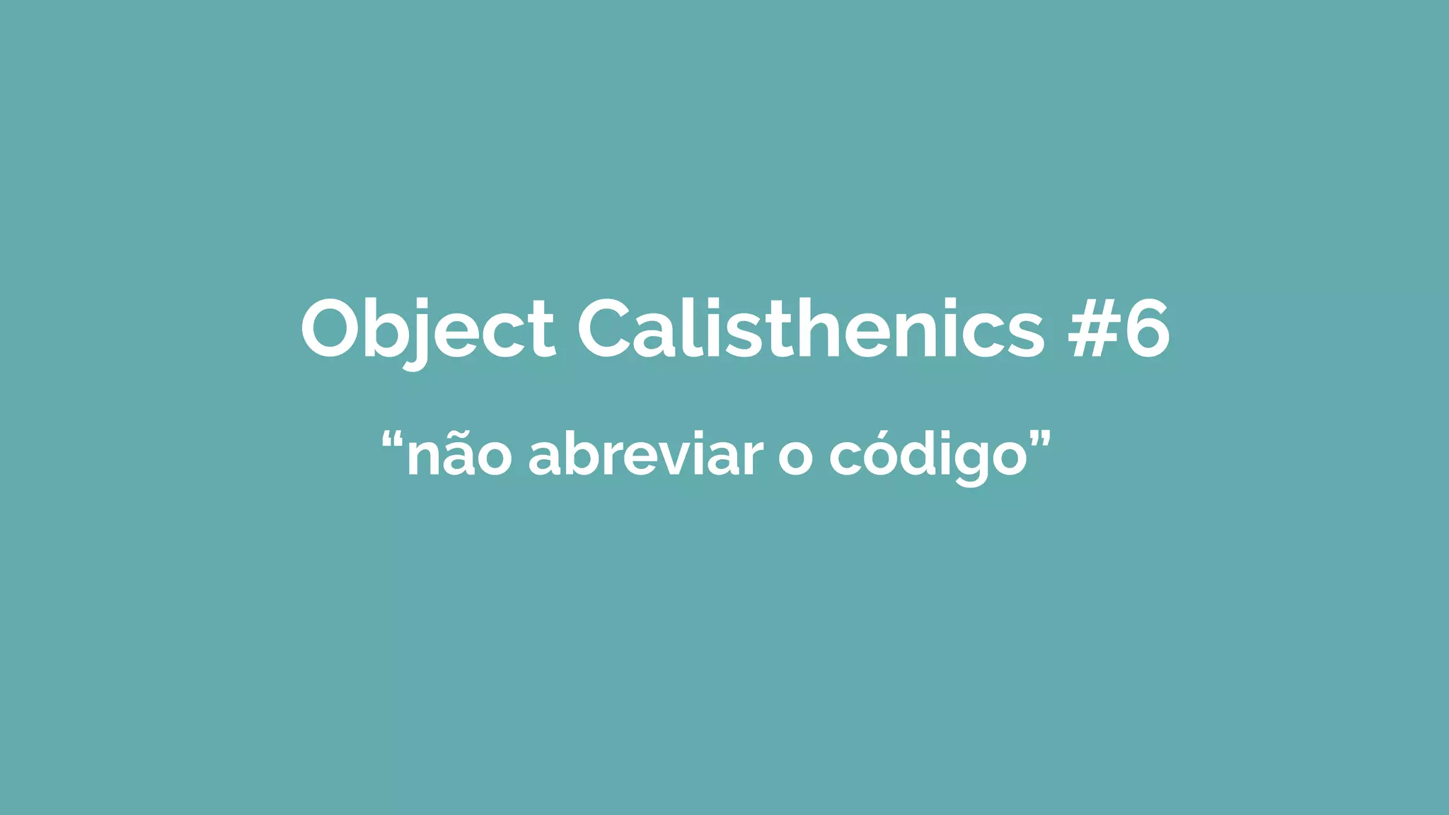 Object Calisthenics #6
“não abreviar o código”
 
