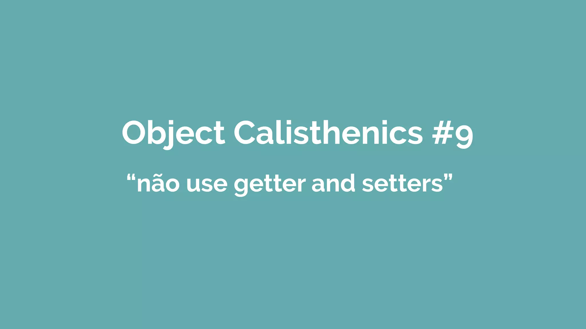 Object Calisthenics #9
“não use getter and setters”
 