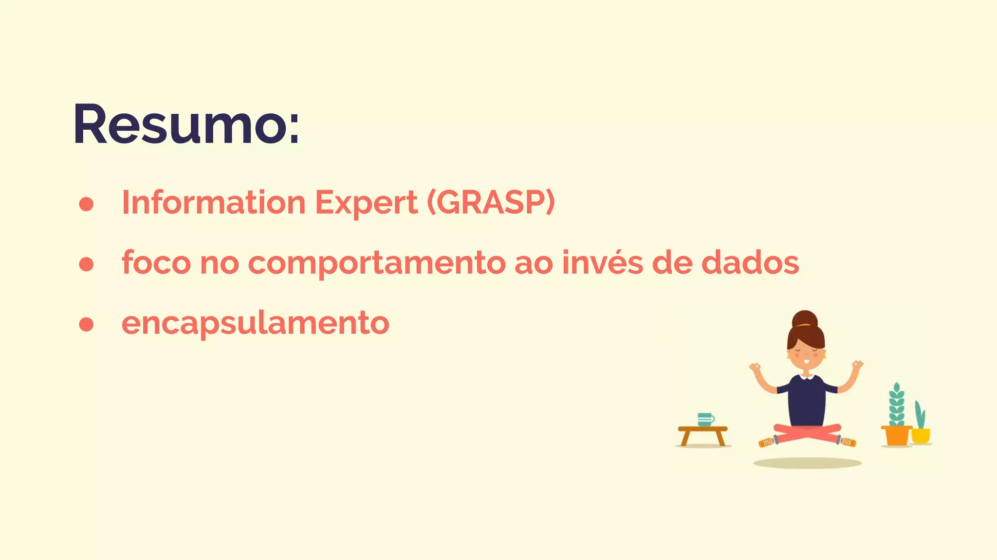 ● Information Expert (GRASP)
● foco no comportamento ao invés de dados
● encapsulamento
Resumo:
 