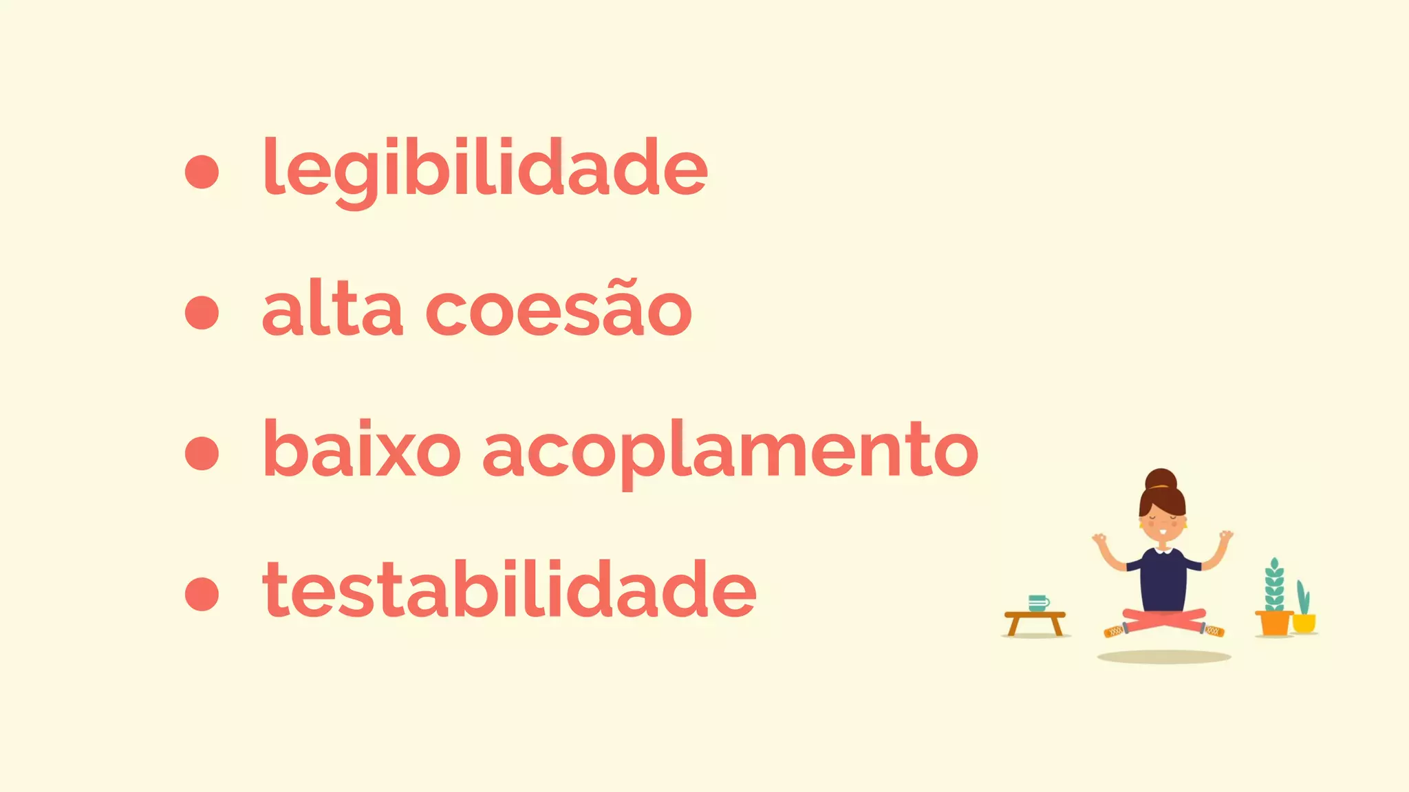 ● legibilidade
● alta coesão
● baixo acoplamento
● testabilidade
 
