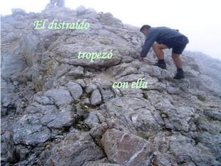 El distraído tropezó con ella