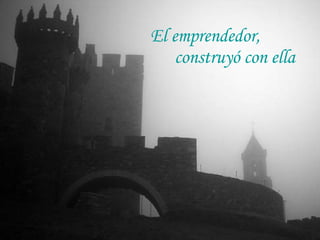 El emprendedor, construyó con ella