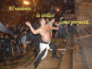 sonialilianafio@yahoo.com.ar
El violento
la utilizó
como proyectil.
 