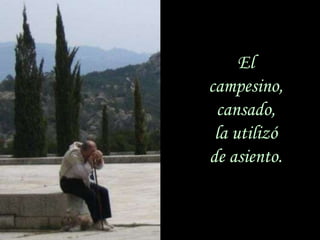 El
                               campesino,
                                cansado,
                                la utilizó
                               de asiento.


sonialilianafio@yahoo.com.ar
 