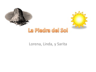 La Piedra del Sol Lorena, Linda, y Sarita 