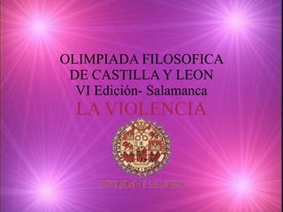 OLIMPIADA FILOSOFICA DE CASTILLA Y LEON VI Edición- Salamanca LA VIOLENCIA 