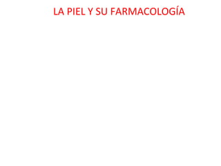 LA PIEL Y SU FARMACOLOGÍA
 