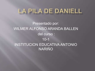 Presentado por:
WILMER ALFONSO ARANDA BALLEN
del curso :
10-1
INSTITUCION EDUCATIVA ANTONIO
NARIÑO
 