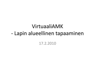 VirtuaaliAMK- Lapin alueellinen tapaaminen  17.2.2010 