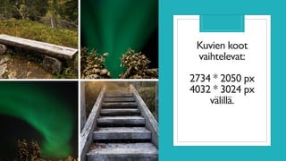 Kuvien koot
vaihtelevat:
2734 * 2050 px
4032 * 3024 px
välillä.
 