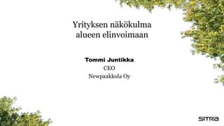 Tommi Juntikka
CEO
Newpaakkola Oy
Yrityksen näkökulma
alueen elinvoimaan
 