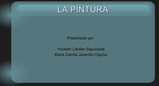 Presentado por:
Yeraldin Llantén Sepúlveda
Maria Camila Jaramillo Ospina
 