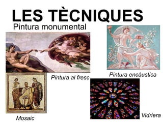 LES TÈCNIQUESPintura monumental
Pintura al fresc
Pintura encàustica
Mosaic
Vidriera
 