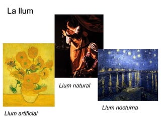 La llum
Llum nocturna
Llum natural
Llum artificial
 
