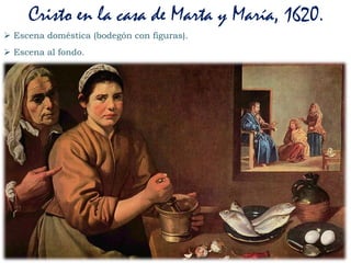  Escena doméstica (bodegón con figuras).
 Escena al fondo.
Cristo en la casa de Marta y María, 1620.
 