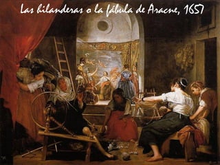 Las hilanderas o la fábula de Aracne, 1657
 
