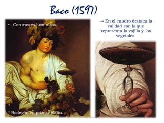 Baco (1597)
→ En el cuadro destaca la
calidad con la que
representa la vajilla y los
vegetales.
18Prof. Félix González Chicote
• Contrastes lumínicos.
* Bodegón en primer plano.
 