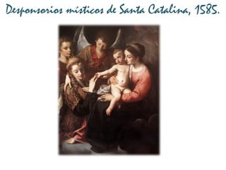 Desponsorios místicos de Santa Catalina, 1585.
 