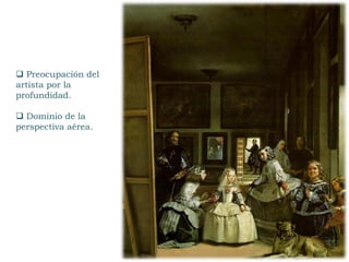  Preocupación del
artista por la
profundidad.
 Dominio de la
perspectiva aérea.
 